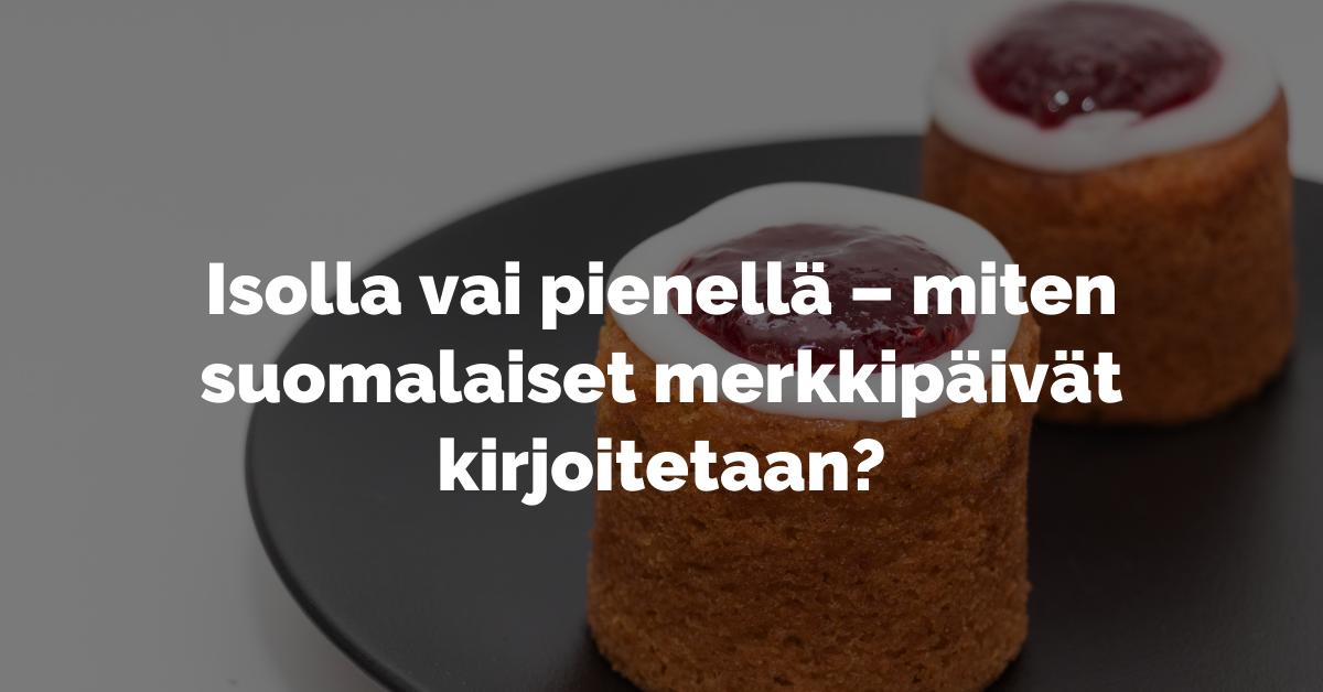 Isolla vai pienellä – miten suomalaiset merkkipäivät kirjoitetaan? - Kuulu